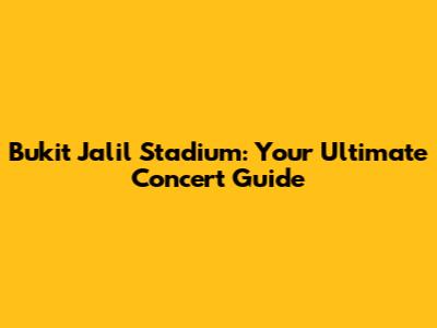 Bukit Jalil Stadium: Your Ultimate Concert Guide
