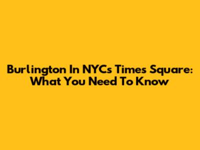 Burlington In NYC's Times Square: What You Need To Know