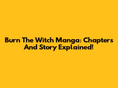 Burn The Witch Manga: Chapters And Story Explained!