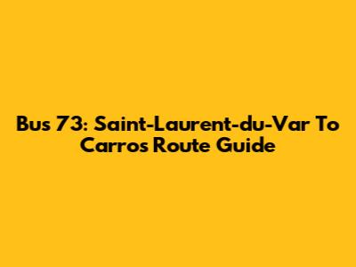 Bus 73: Saint-Laurent-du-Var To Carros Route Guide