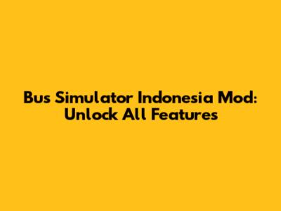 Bus Simulator Indonesia Mod: Unlock All Features