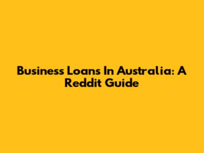 Business Loans In Australia: A Reddit Guide