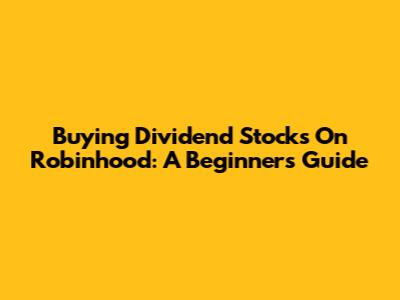 Buying Dividend Stocks On Robinhood: A Beginner's Guide