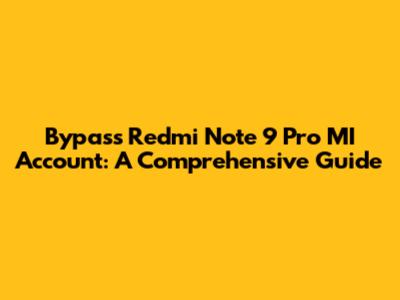 Bypass Redmi Note 9 Pro MI Account: A Comprehensive Guide