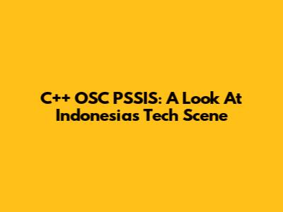 C++ OSC PSSIS: A Look At Indonesia's Tech Scene