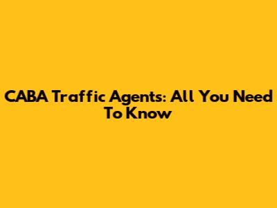 CABA Traffic Agents: All You Need To Know