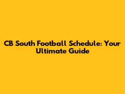 CB South Football Schedule: Your Ultimate Guide