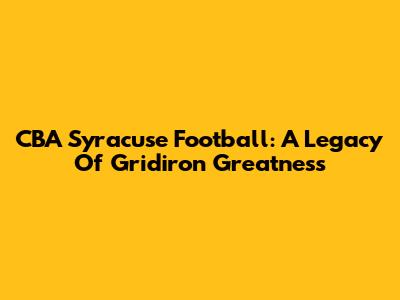 CBA Syracuse Football: A Legacy Of Gridiron Greatness