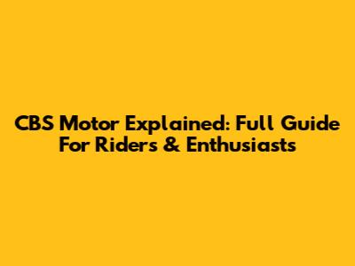 CBS Motor Explained: Full Guide For Riders & Enthusiasts