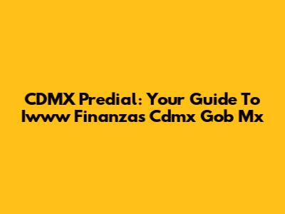 CDMX Predial: Your Guide To Iwww Finanzas Cdmx Gob Mx