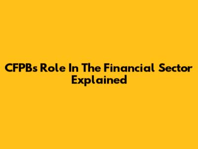 CFPB's Role In The Financial Sector Explained