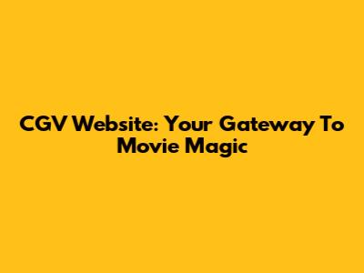CGV Website: Your Gateway To Movie Magic