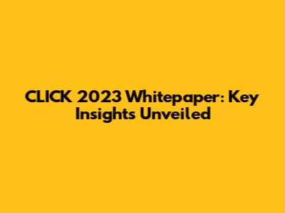 CLICK 2023 Whitepaper: Key Insights Unveiled