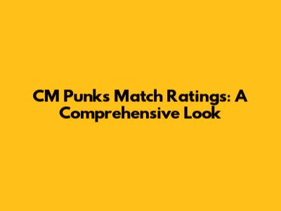 CM Punk's Match Ratings: A Comprehensive Look