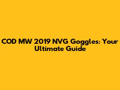 COD MW 2019 NVG Goggles: Your Ultimate Guide