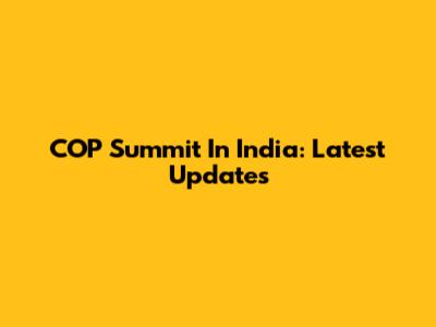 COP Summit In India: Latest Updates