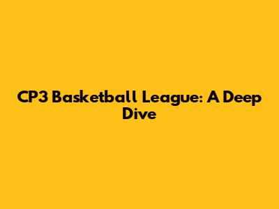CP3 Basketball League: A Deep Dive