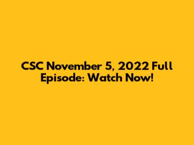 CSC November 5, 2022 Full Episode: Watch Now!