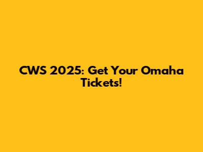 CWS 2025: Get Your Omaha Tickets!