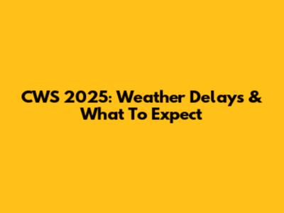 CWS 2025: Weather Delays & What To Expect