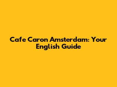 Cafe Caron Amsterdam: Your English Guide