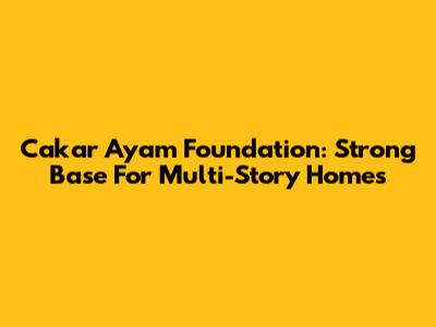 Cakar Ayam Foundation: Strong Base For Multi-Story Homes
