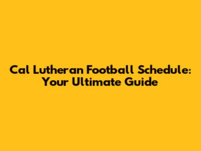 Cal Lutheran Football Schedule: Your Ultimate Guide