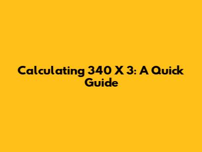 Calculating 340 X 3: A Quick Guide