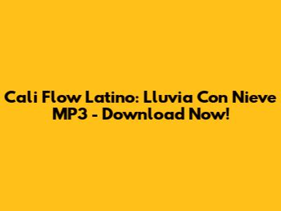 Cali Flow Latino: Lluvia Con Nieve MP3 - Download Now!