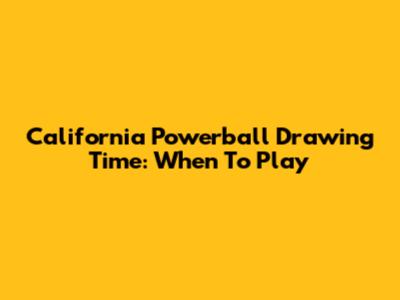 California Powerball Drawing Time: When To Play