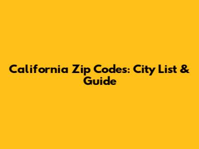 California Zip Codes: City List & Guide