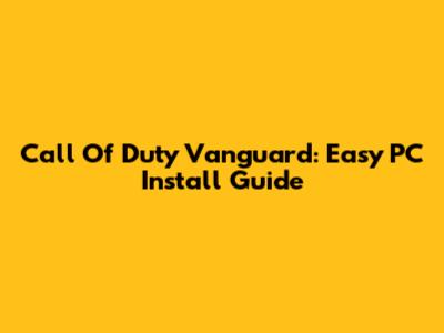 Call Of Duty Vanguard: Easy PC Install Guide