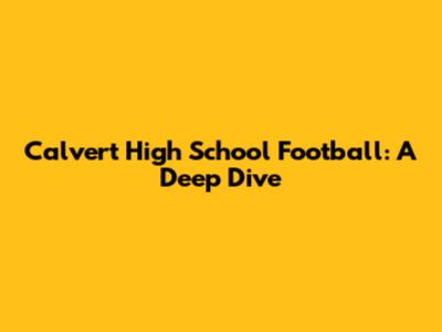 Calvert High School Football: A Deep Dive
