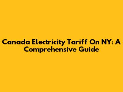 Canada Electricity Tariff On NY: A Comprehensive Guide