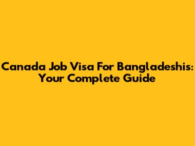 Canada Job Visa For Bangladeshis: Your Complete Guide