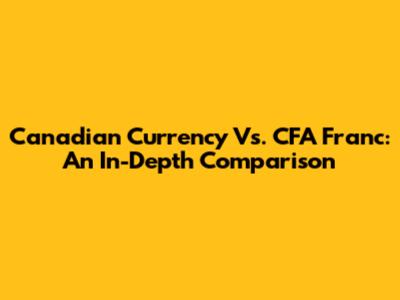 Canadian Currency Vs. CFA Franc: An In-Depth Comparison
