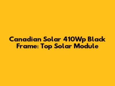 Canadian Solar 410Wp Black Frame: Top Solar Module