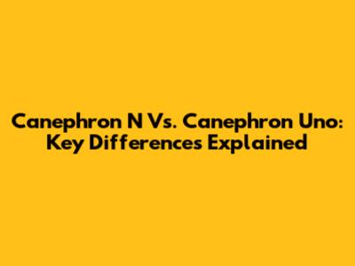 Canephron N Vs. Canephron Uno: Key Differences Explained