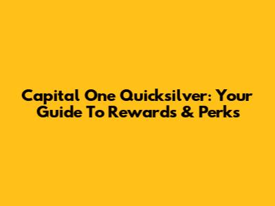 Capital One Quicksilver: Your Guide To Rewards & Perks
