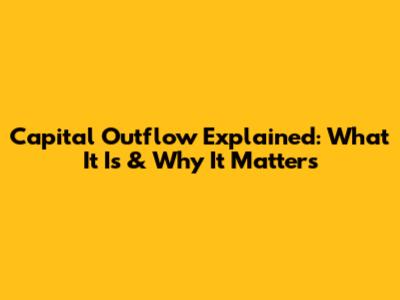 Capital Outflow Explained: What It Is & Why It Matters