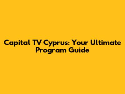 Capital TV Cyprus: Your Ultimate Program Guide