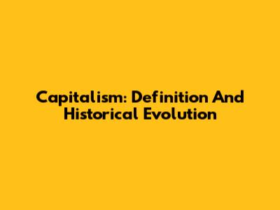 Capitalism: Definition And Historical Evolution