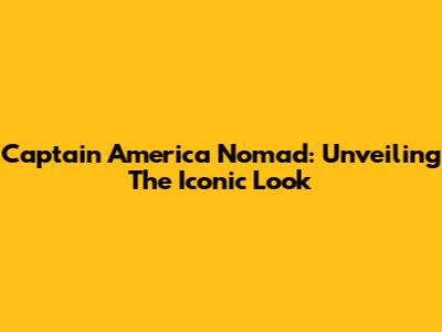 Captain America Nomad: Unveiling The Iconic Look