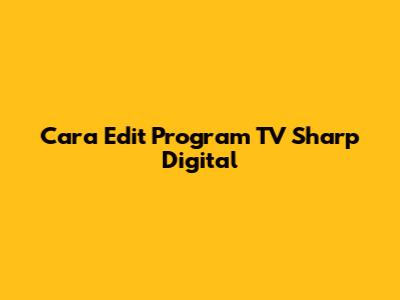 Cara Edit Program TV Sharp Digital