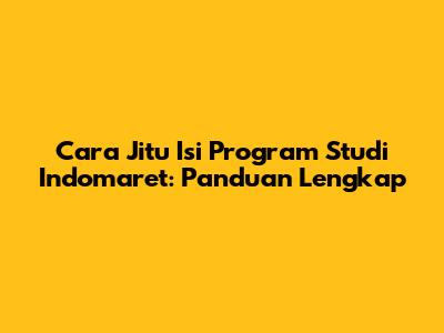 Cara Jitu Isi Program Studi Indomaret: Panduan Lengkap