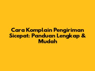 Cara Komplain Pengiriman Sicepat: Panduan Lengkap & Mudah