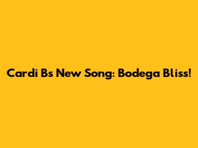 Cardi B's New Song: Bodega Bliss!