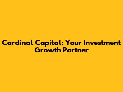 Cardinal Capital: Your Investment Growth Partner