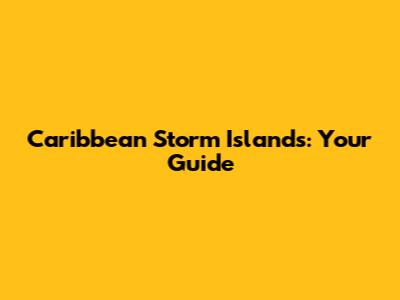 Caribbean Storm Islands: Your Guide