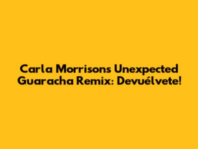 Carla Morrison's Unexpected Guaracha Remix: Devuélvete!